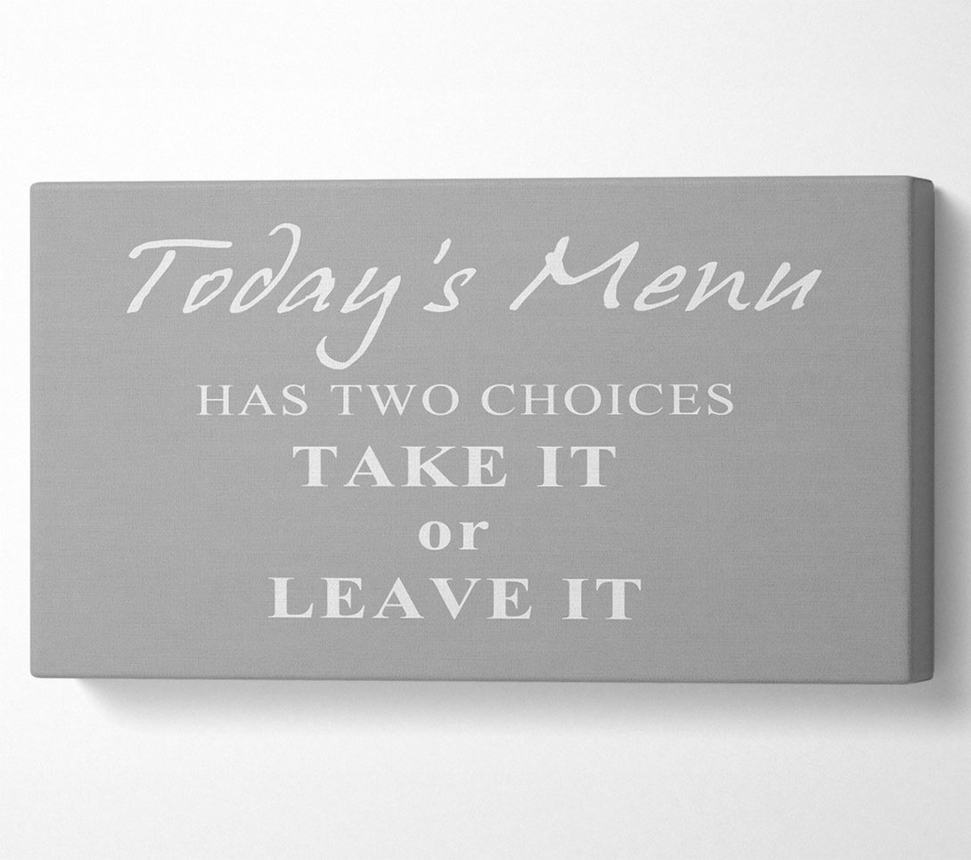  A Canvas Print of Kitchen Quote Todays Menu Has Two Choices Grey White Canvas Wall Art