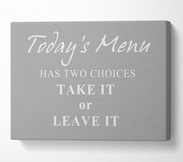  A Canvas Print of Kitchen Quote Todays Menu Has Two Choices Grey White Canvas Wall Art