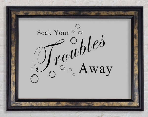 Bathroom Quote Soak Your Troubles Away Grey Framed Print