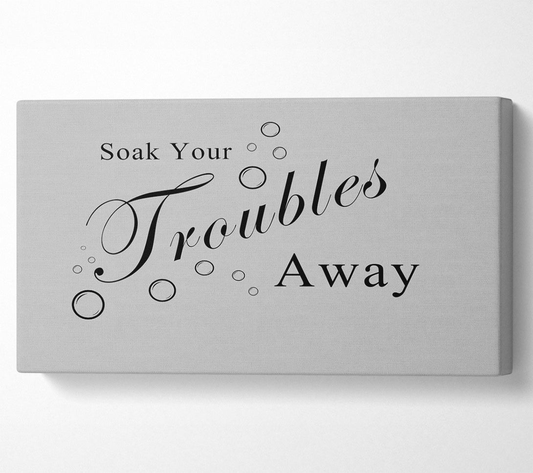  A Canvas Print of Bathroom Quote Soak Your Troubles Away Grey Canvas Wall Art