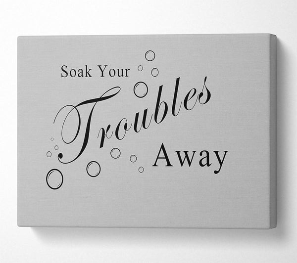  A Canvas Print of Bathroom Quote Soak Your Troubles Away Grey Canvas Wall Art