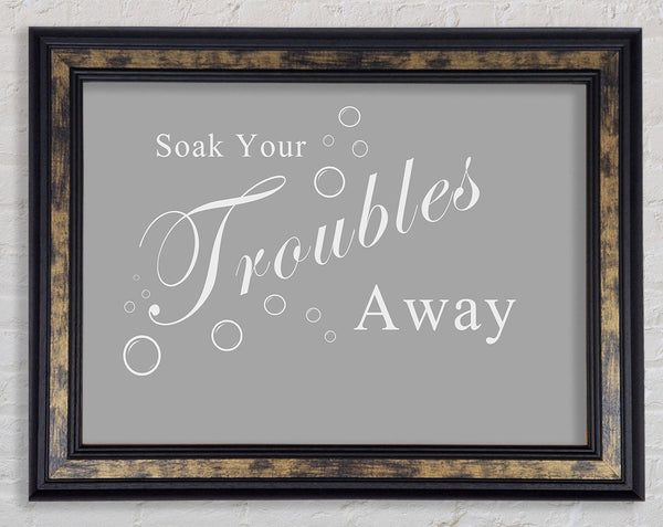 Bathroom Quote Soak Your Troubles Away Grey White Framed Print