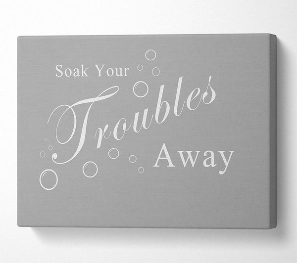  A Canvas Print of Bathroom Quote Soak Your Troubles Away Grey White Canvas Print