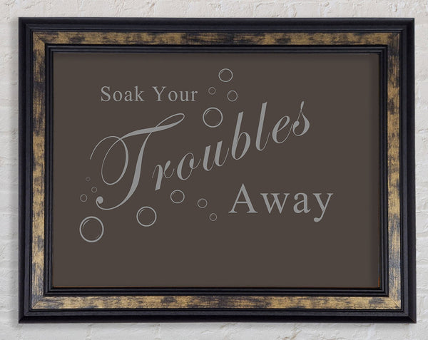 Bathroom Quote Soak Your Troubles Away Chocolate Framed Print