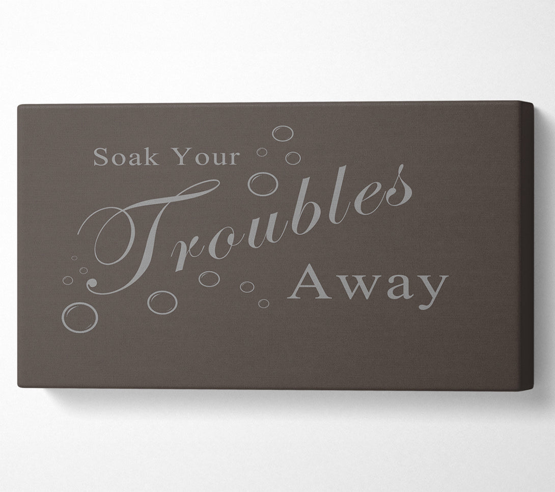  A Canvas Print of Bathroom Quote Soak Your Troubles Away Chocolate Canvas Art