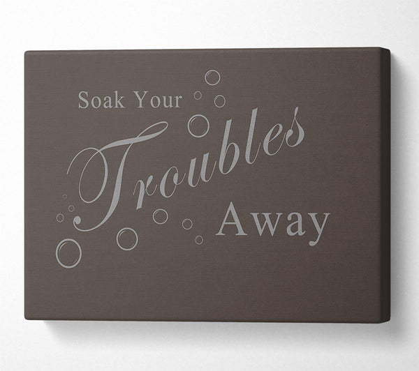  A Canvas Print of Bathroom Quote Soak Your Troubles Away Chocolate Canvas Art