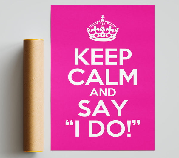 Keep Calm Say I Do Print