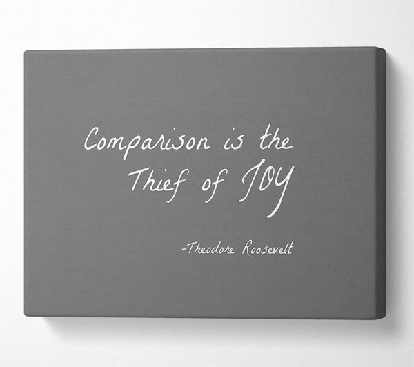  A Canvas Print of Theodore Roosevelt Comparison Is The Thief Of Joy Grey Canvas Art