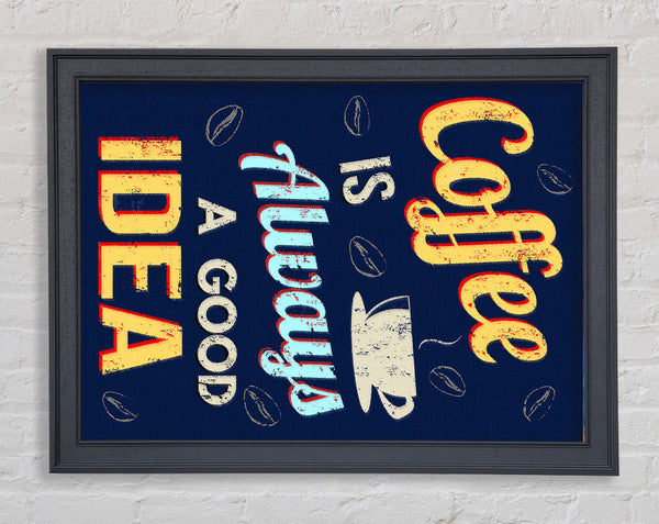 Coffee Is Always A Good Idea Framed Print