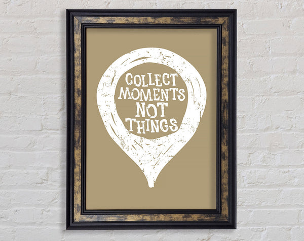 Collect Moments Not Things 1 Framed Print