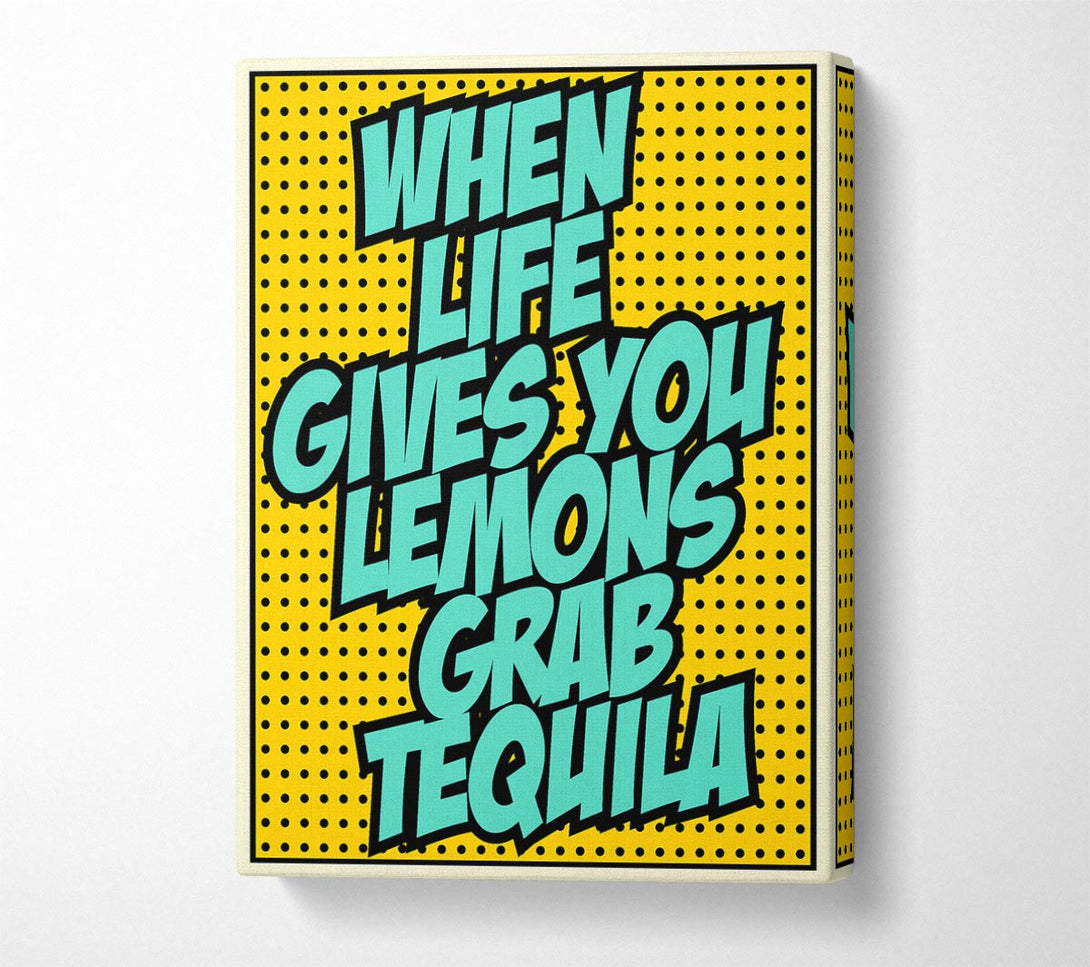  A Canvas Print of When Life Gives You Lemons Tequila 2 Canvas Wall Art