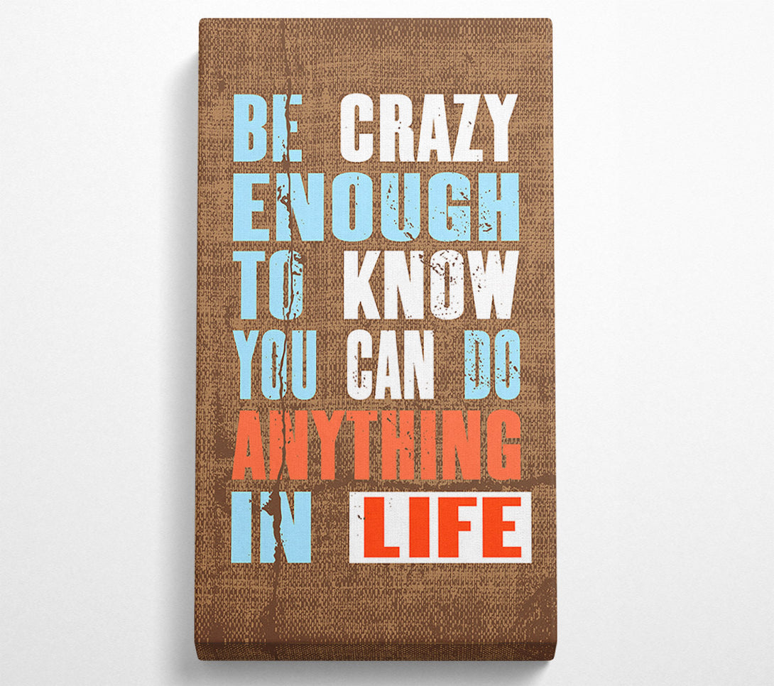  A Canvas Print of Be Crazy Enough To Know Canvas Art