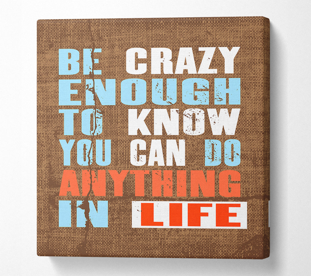  A Canvas Print of Be Crazy Enough To Know Canvas Art