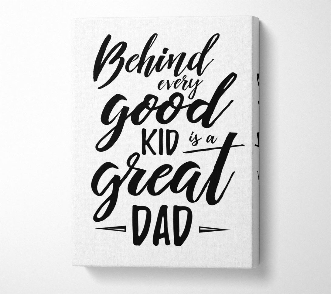  A Canvas Print of Behind Every Good Kid Dad Canvas Print
