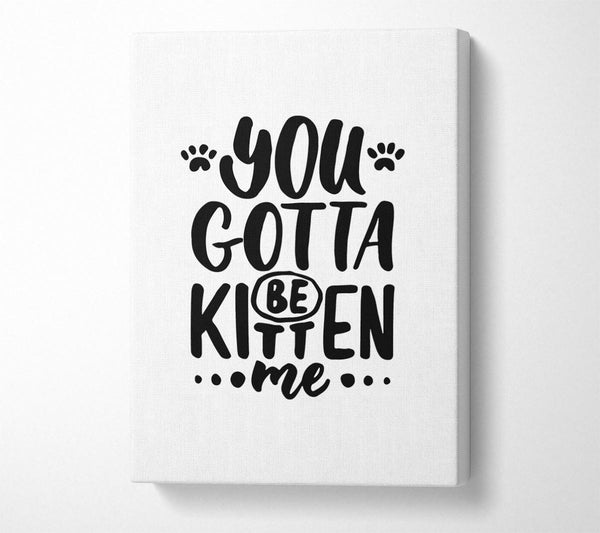  A Canvas Print of You Gotta Be Kitten Me Canvas Wall Art