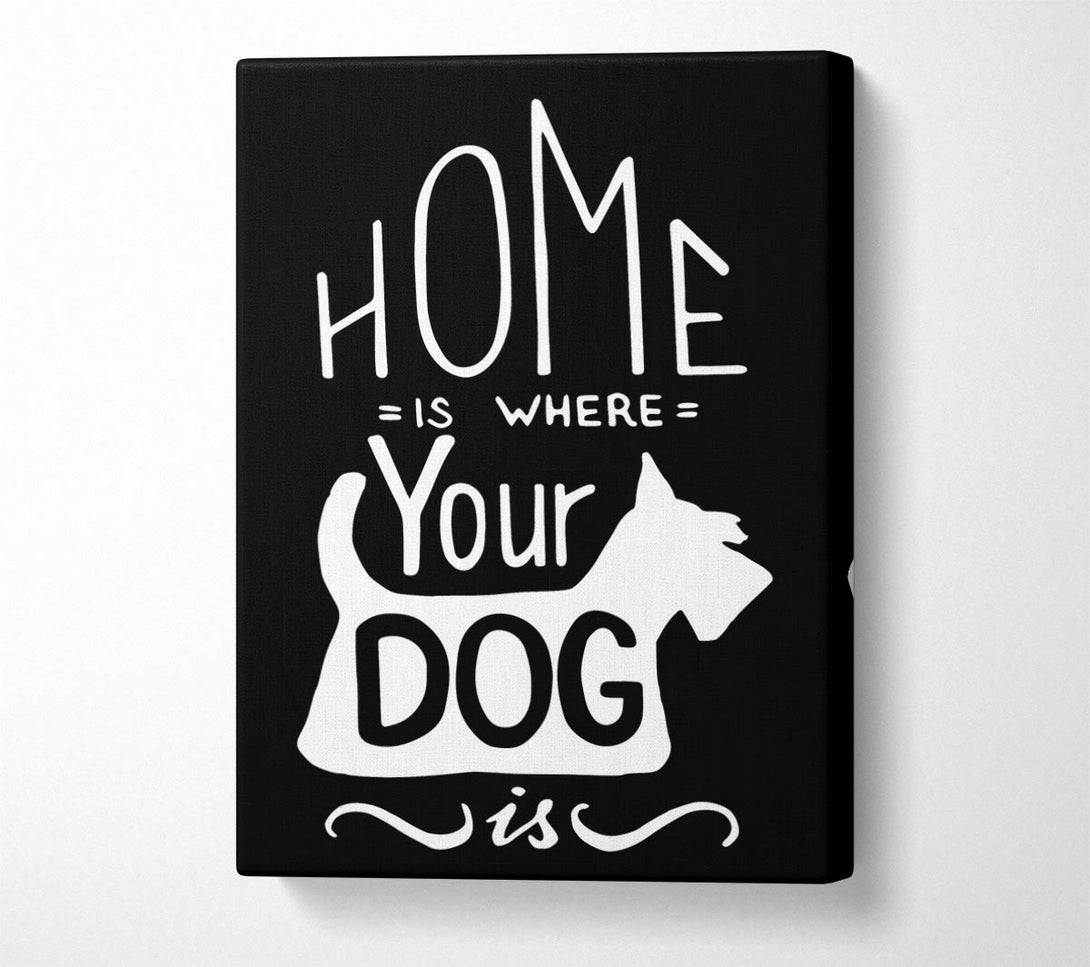 A Canvas Print of Home Is Where Your Dog Is 1 Canvas Print