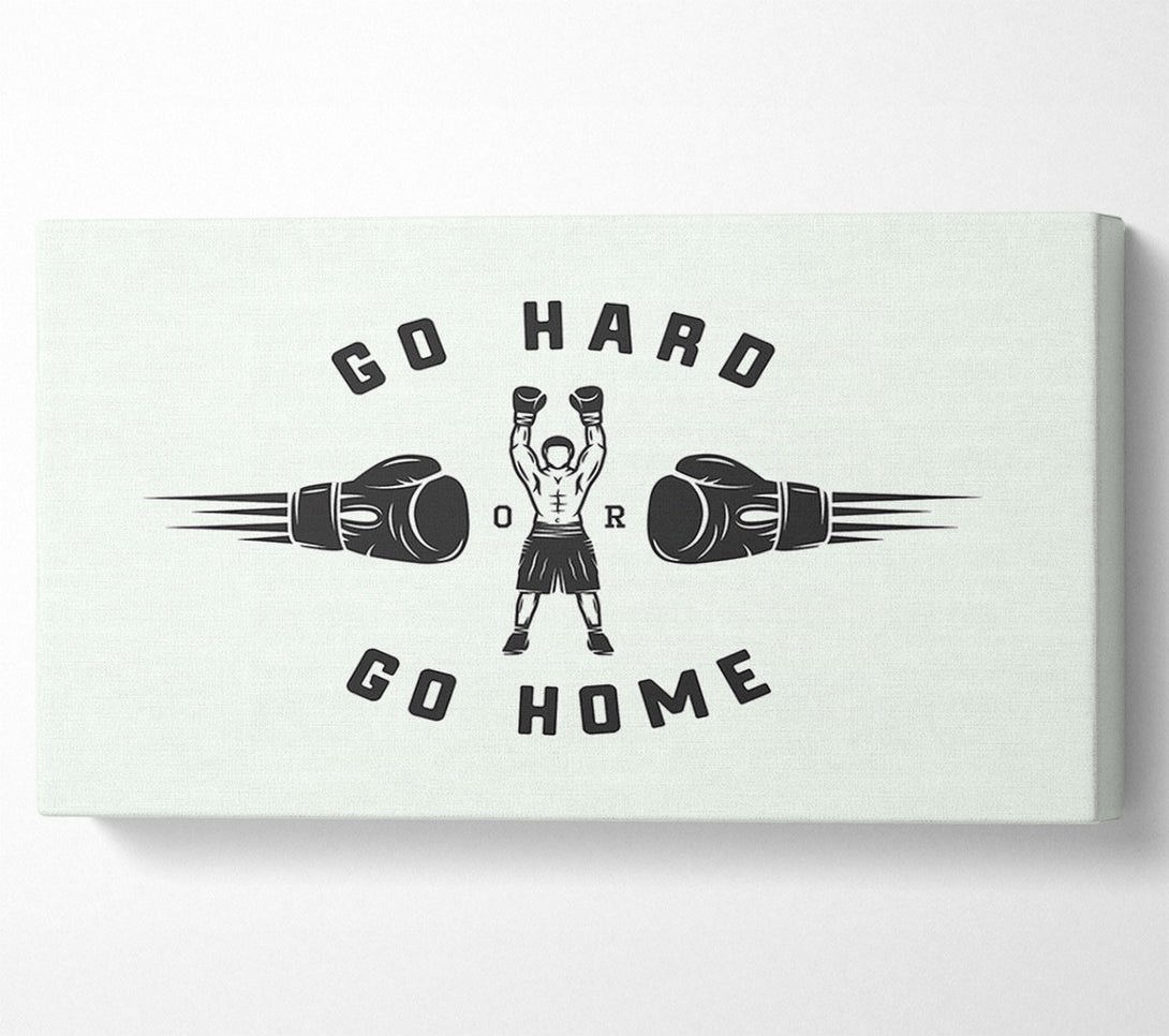  A Canvas Print of Go Hard Go Home 1 Canvas Print