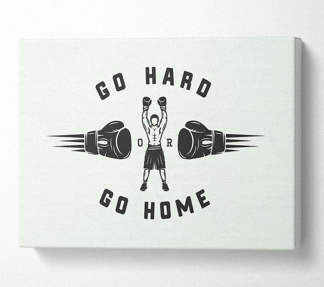  A Canvas Print of Go Hard Go Home 1 Canvas Print