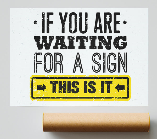 If You Are Waiting For A Sign Poster
