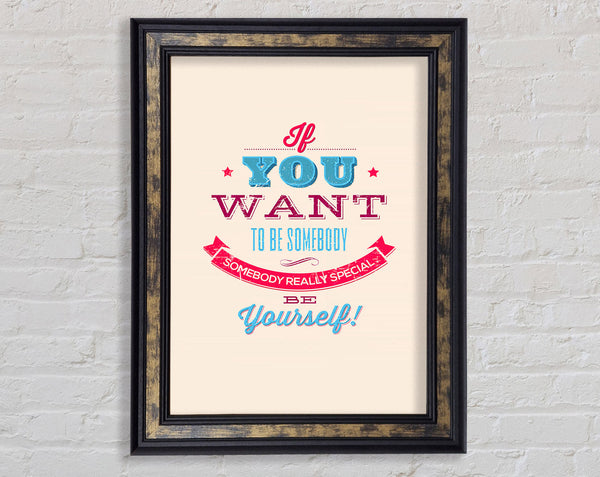 If You Want To Be Somebody Framed Print
