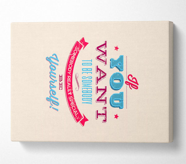  A Canvas Print of If You Want To Be Somebody Canvas Print