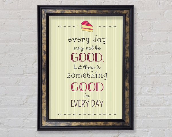 Every Day May Not Be Good Framed Print