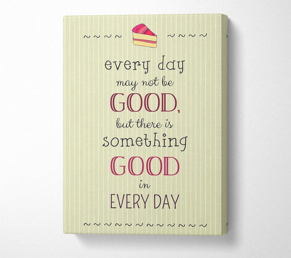  A Canvas Print of Every Day May Not Be Good Canvas Art