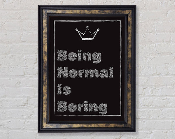 Being Normal Is Boring Framed Print