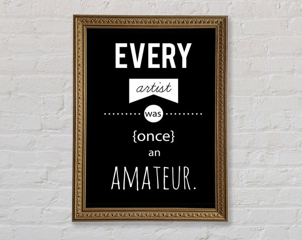 Every Artist Was Once An Framed Print