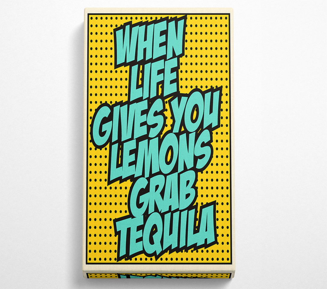  A Canvas Print of When Life Gives You Lemons Tequila 1 Canvas Print