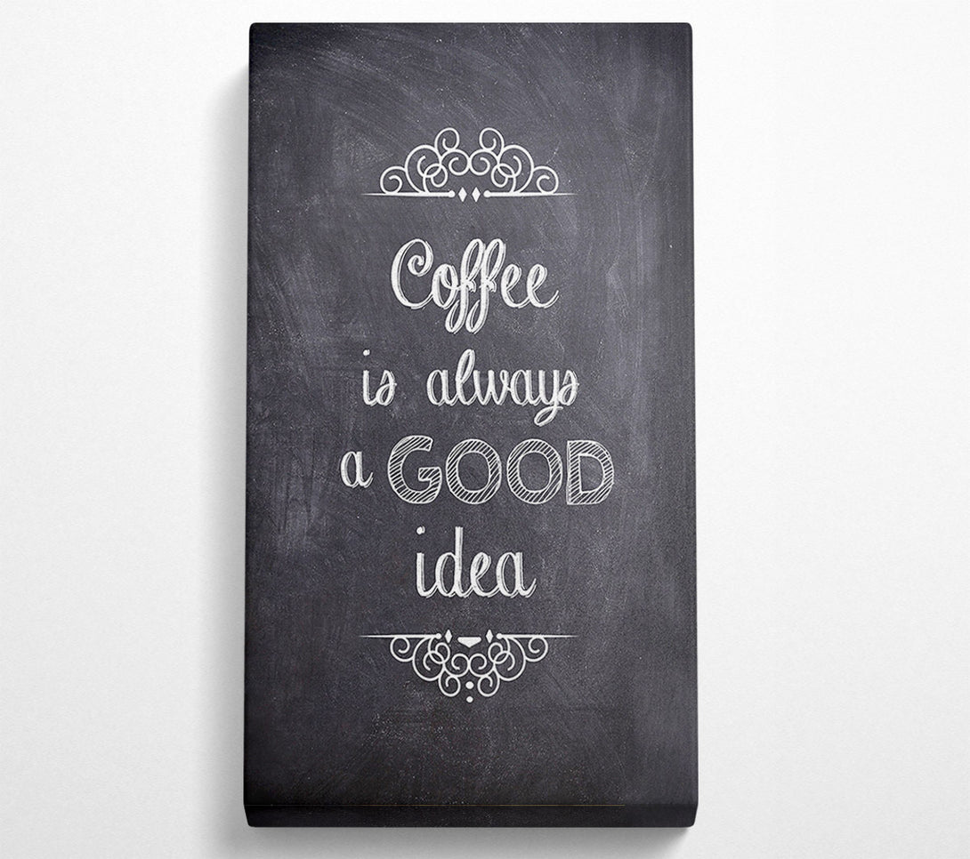  A Canvas Print of Coffee Is Always A Good Idea 1 Canvas Art