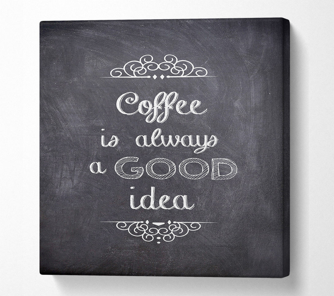  A Canvas Print of Coffee Is Always A Good Idea 1 Canvas Art