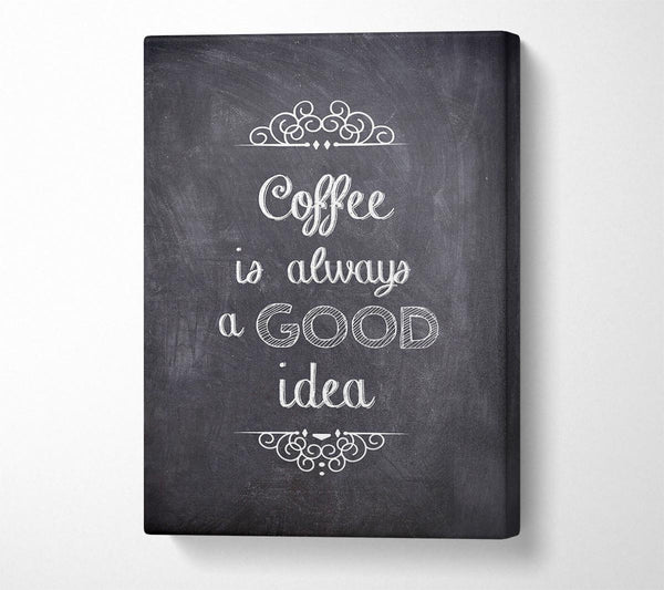  A Canvas Print of Coffee Is Always A Good Idea 1 Canvas Art