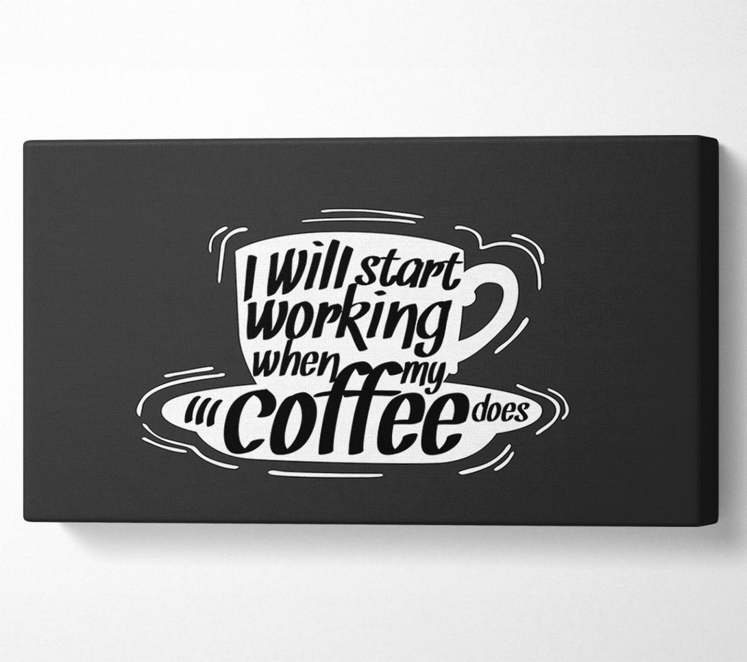  A Canvas Print of I Will Start Working When Coffee Does Canvas Art