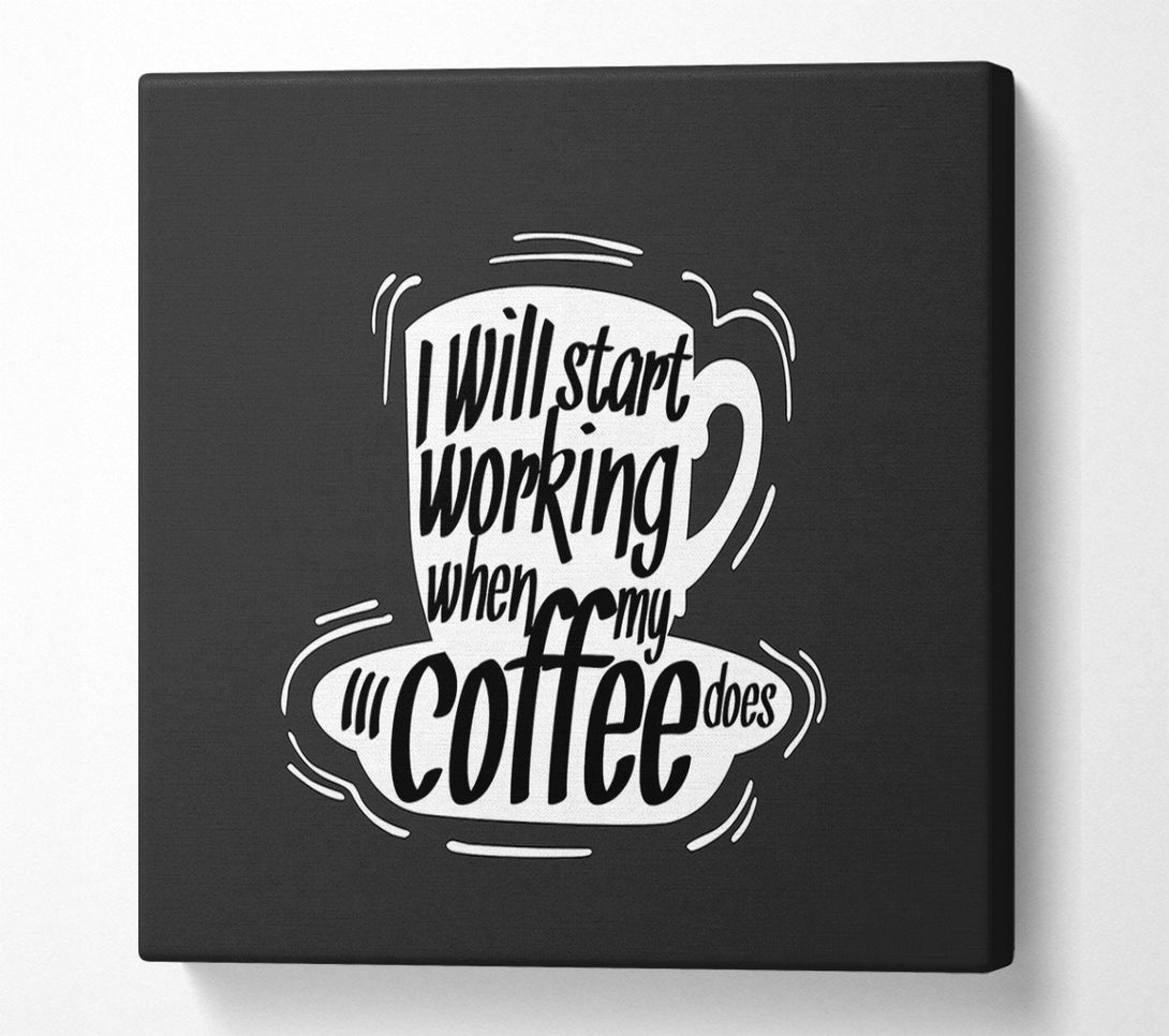  A Canvas Print of I Will Start Working When Coffee Does Canvas Art