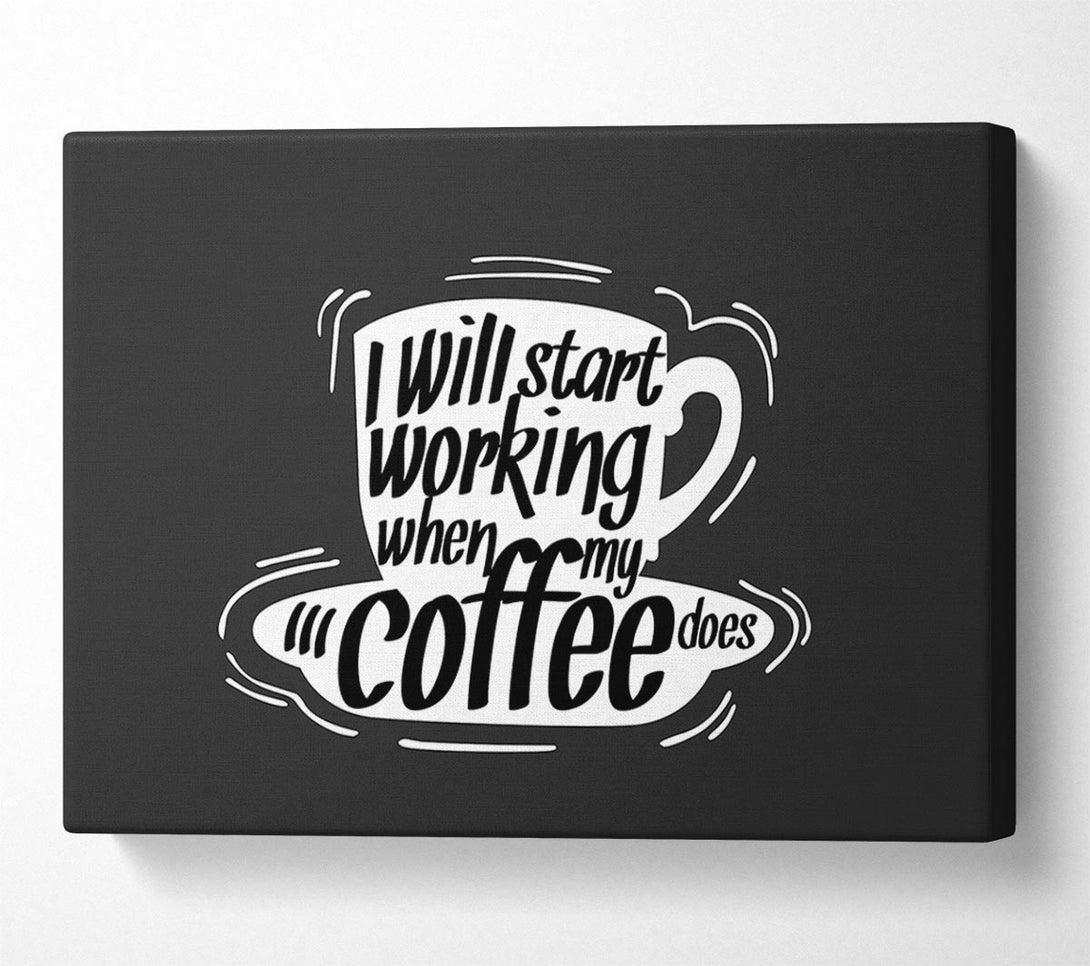  A Canvas Print of I Will Start Working When Coffee Does Canvas Art
