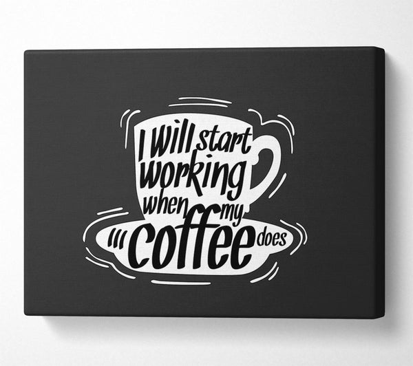  A Canvas Print of I Will Start Working When Coffee Does Canvas Art