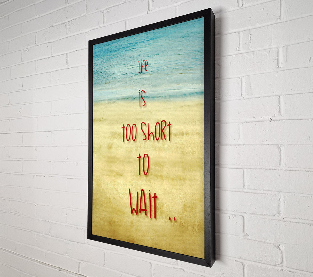  A Canvas Print of Life Is Too Short To Wait Canvas Art