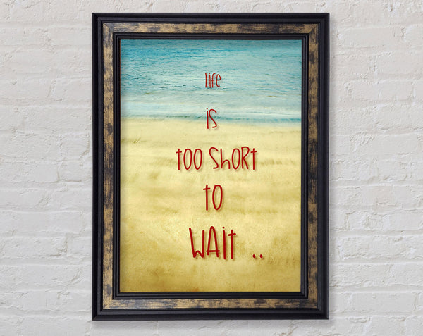 Life Is Too Short To Wait Framed Print