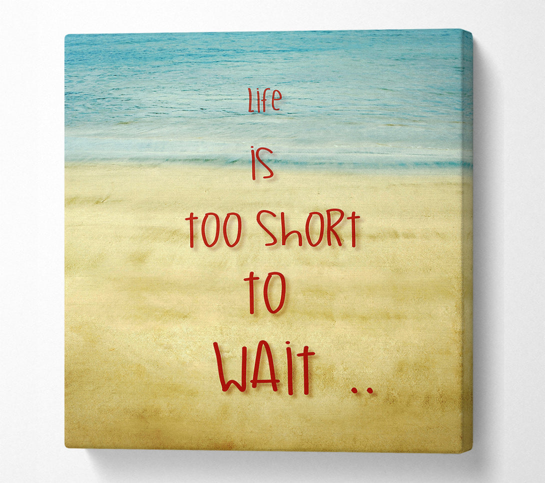  A Canvas Print of Life Is Too Short To Wait Canvas Art