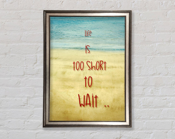 Life Is Too Short To Wait Framed Print