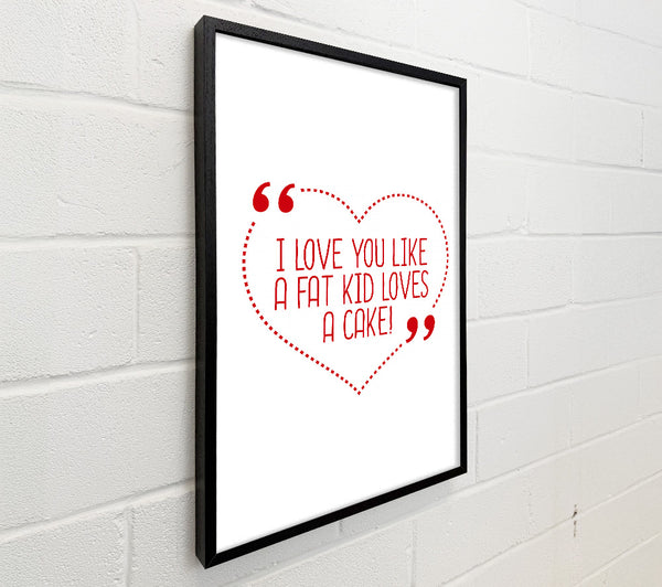 I Love You Like A Fat Kid Loves Cake