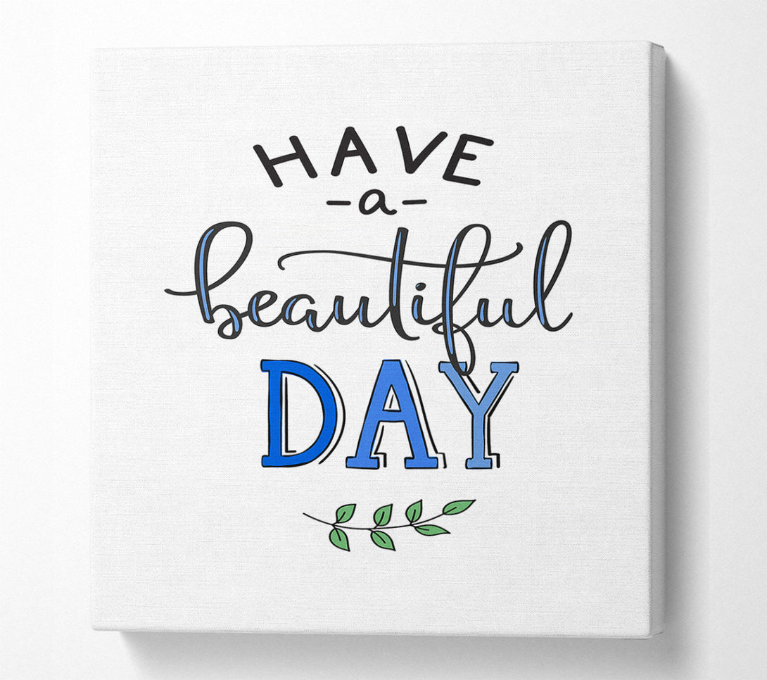  A Canvas Print of Have A Beautiful Day Canvas Wall Art