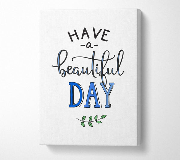  A Canvas Print of Have A Beautiful Day Canvas Wall Art