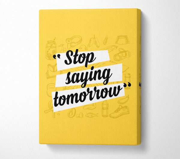  A Canvas Print of Stop Saying Tomorrow Canvas Print