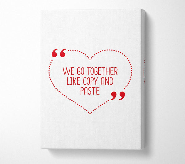  A Canvas Print of We Go Together Like Copy And Paste Canvas Art