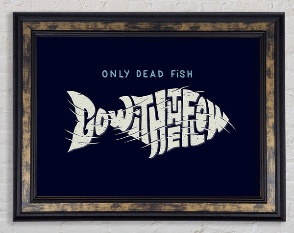 Only Dead Fish Go With The Flow