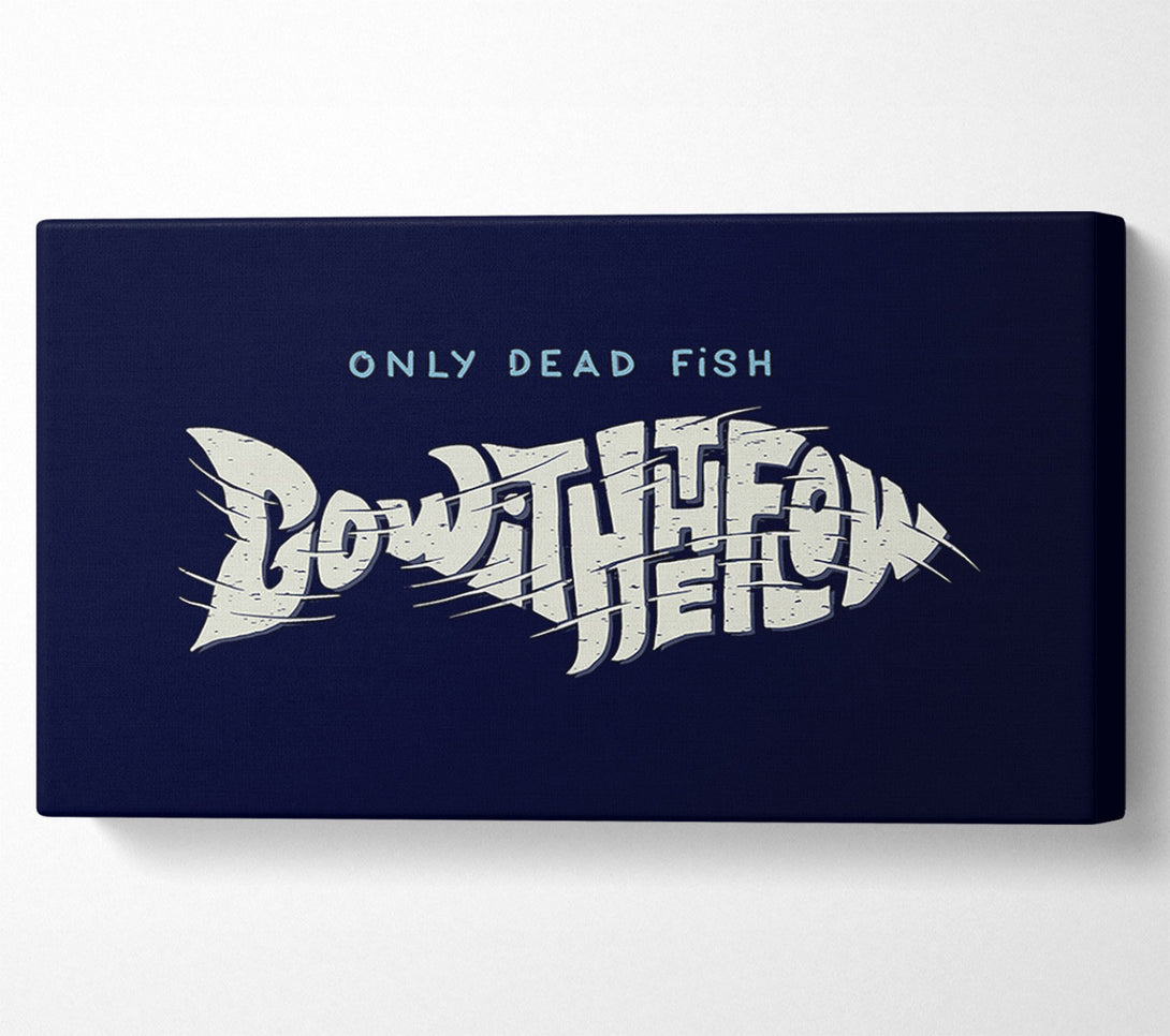  A Canvas Print of Only Dead Fish Go With The Flow Canvas Art