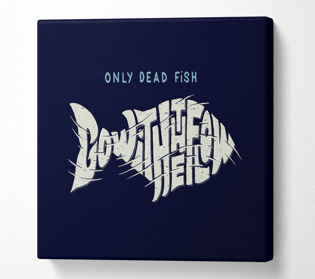  A Canvas Print of Only Dead Fish Go With The Flow Canvas Art