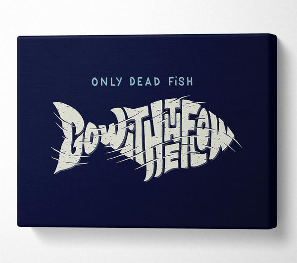  A Canvas Print of Only Dead Fish Go With The Flow Canvas Art